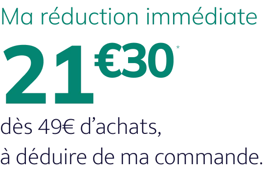 Ma réduction immédiate: 21€10 dès 49€ d’achats, à déduire de ma commande